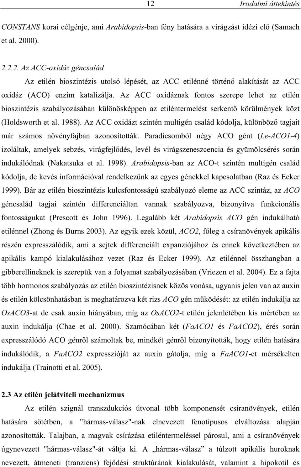 Az ACC oxidázt szintén multigén család kódolja, különböz tagjait már számos növényfajban azonosították.