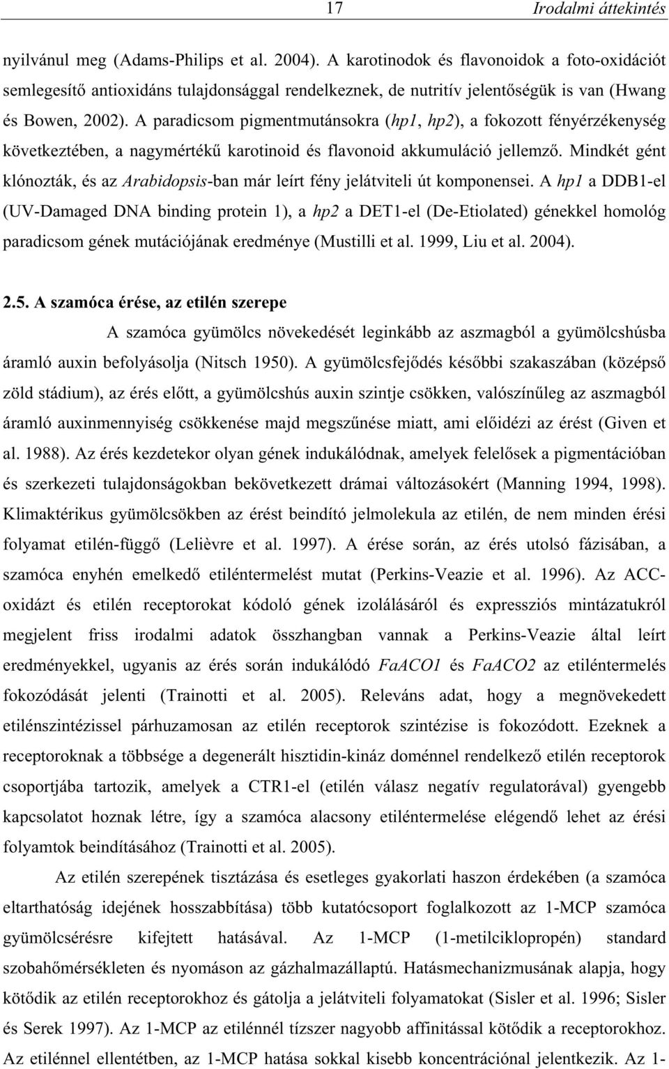 A paradicsom pigmentmutánsokra (hp1, hp2), a fokozott fényérzékenység következtében, a nagymérték karotinoid és flavonoid akkumuláció jellemz.