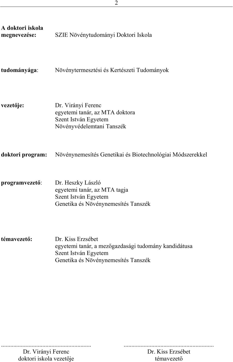 Módszerekkel programvezet : Dr. Heszky László egyetemi tanár, az MTA tagja Szent István Egyetem Genetika és Növénynemesítés Tanszék témavezet : Dr.