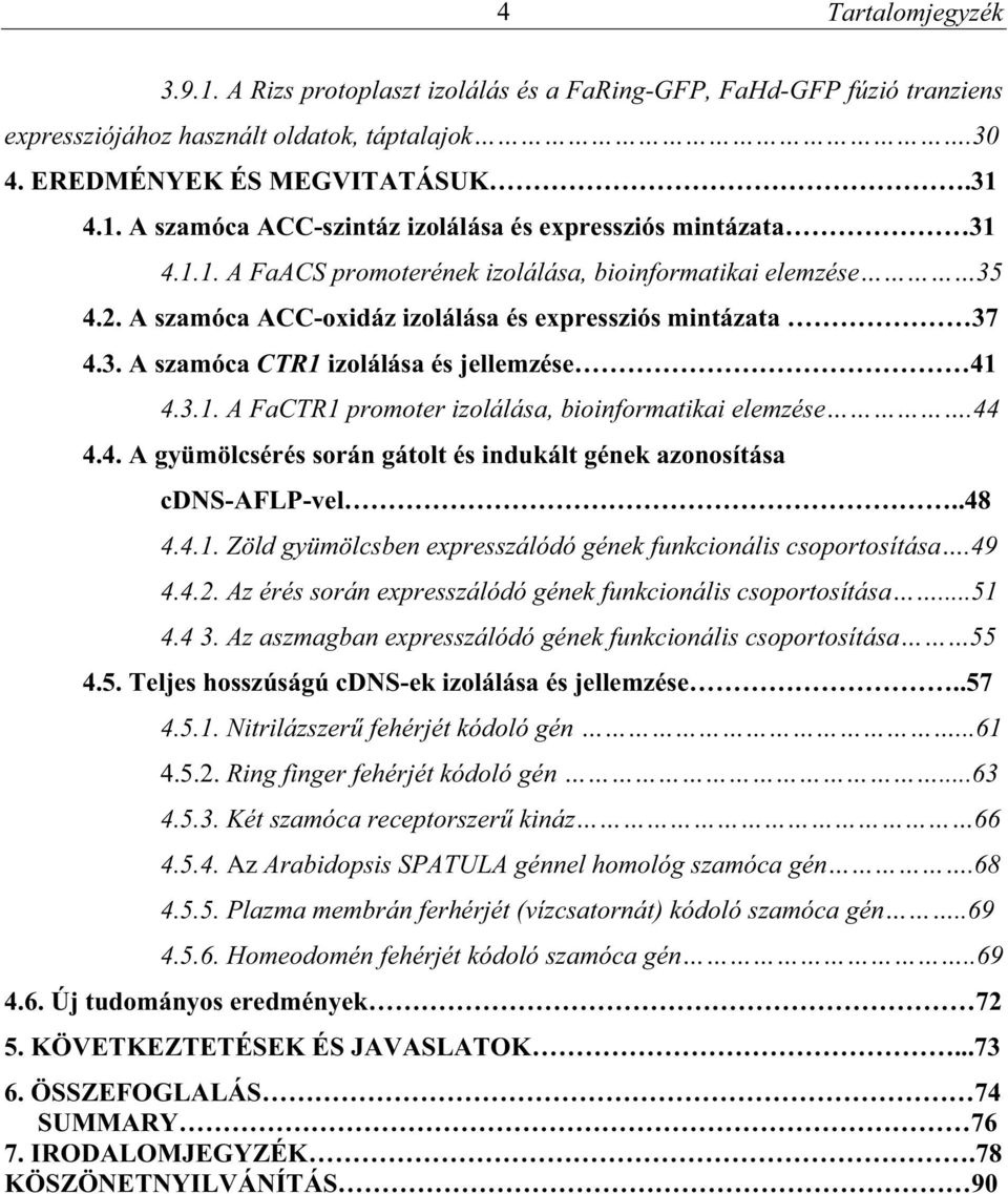 44 4.4. A gyümölcsérés során gátolt és indukált gének azonosítása cdns-aflp-vel..48 4.4.1. Zöld gyümölcsben expresszálódó gének funkcionális csoportosítása.49 4.4.2.