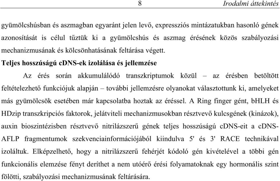 Teljes hosszúságú cdns-ek izolálása és jellemzése Az érés során akkumulálódó transzkriptumok közül az érésben betöltött feltételezhet funkciójuk alapján további jellemzésre olyanokat választottunk