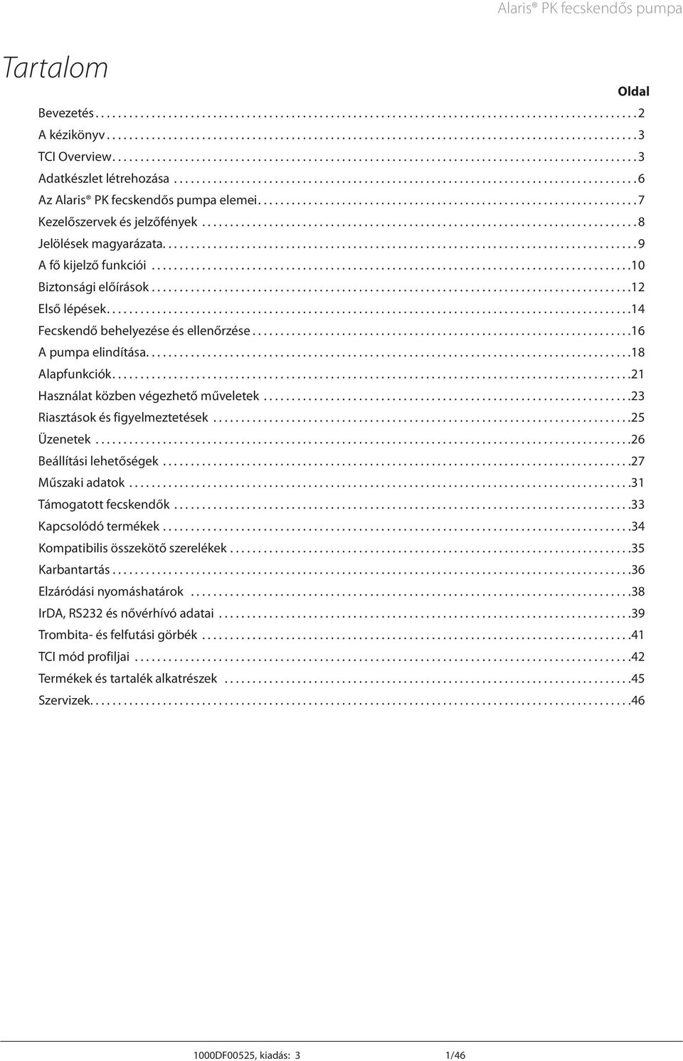 ..16 pumpa elindítása...18 lapfunkciók...21 Használat közben végezhető műveletek...23 Riasztások és figyelmeztetések...25 Üzenetek...26 Beállítási lehetőségek...27 Műszaki adatok.