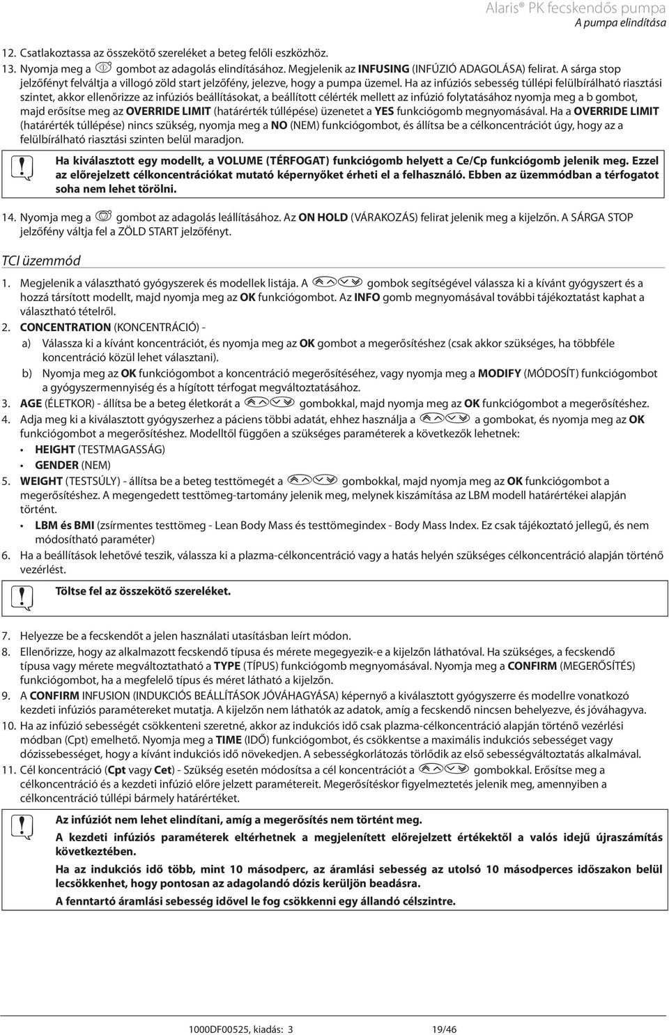 Ha az infúziós sebesség túllépi felülbírálható riasztási szintet, akkor ellenőrizze az infúziós beállításokat, a beállított célérték mellett az infúzió folytatásához nyomja meg a b gombot, majd