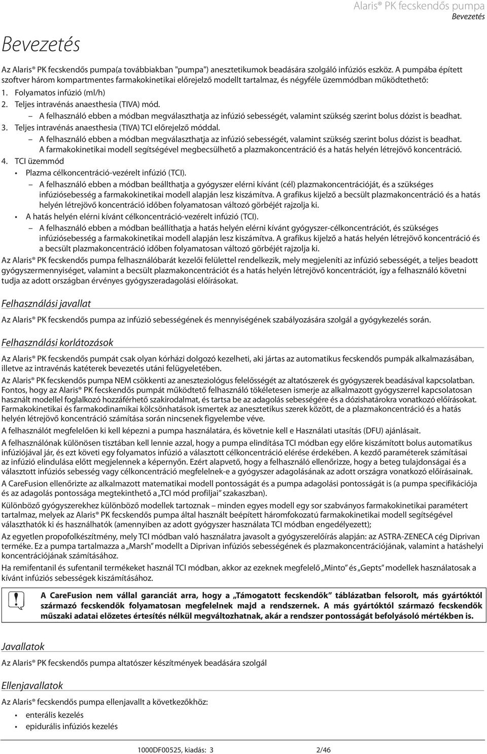 Teljes intravénás anaesthesia (TIV) mód. felhasználó ebben a módban megválaszthatja az infúzió sebességét, valamint szükség szerint bolus dózist is beadhat. 3.