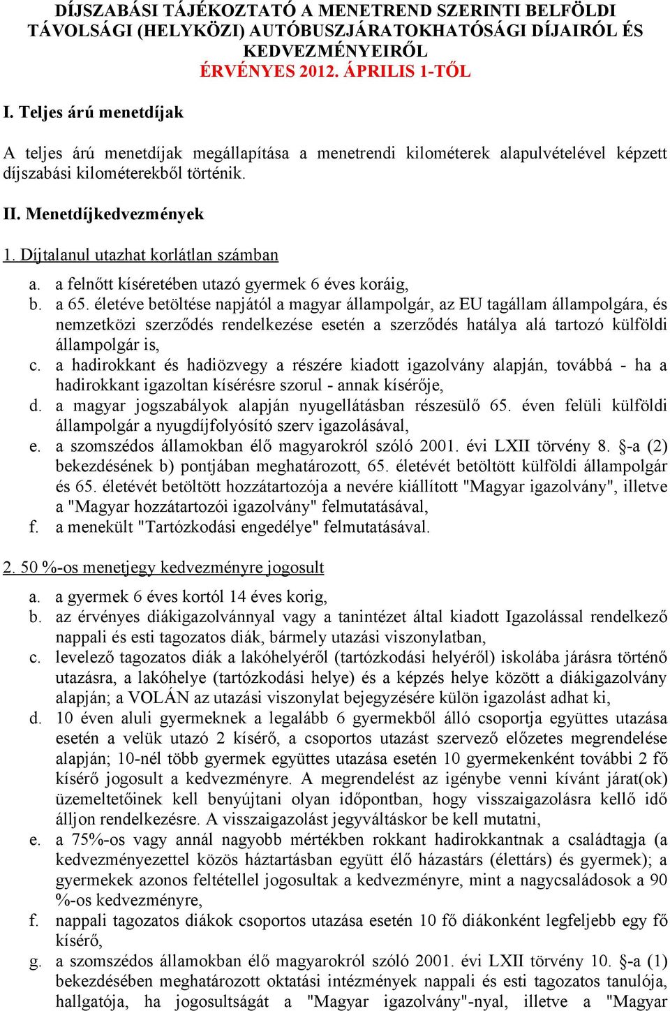 Díjtalanul utazhat korlátlan számban a. a felnőtt kíséretében utazó gyermek 6 éves koráig, b. a 65.