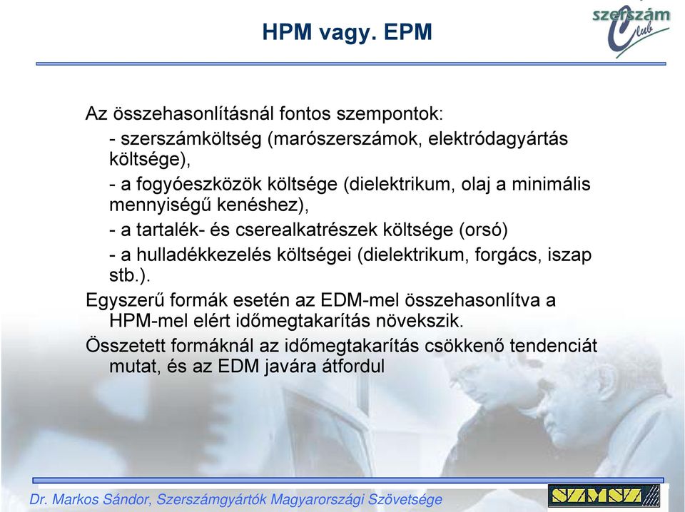 fogyóeszközök költsége (dielektrikum, olaj a minimális mennyiségű kenéshez), - a tartalék- és cserealkatrészek költsége