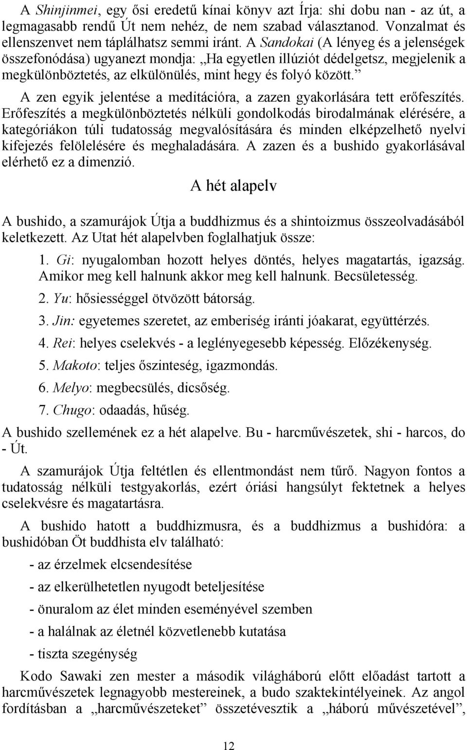 A zen egyik jelentése a meditációra, a zazen gyakorlására tett erőfeszítés.