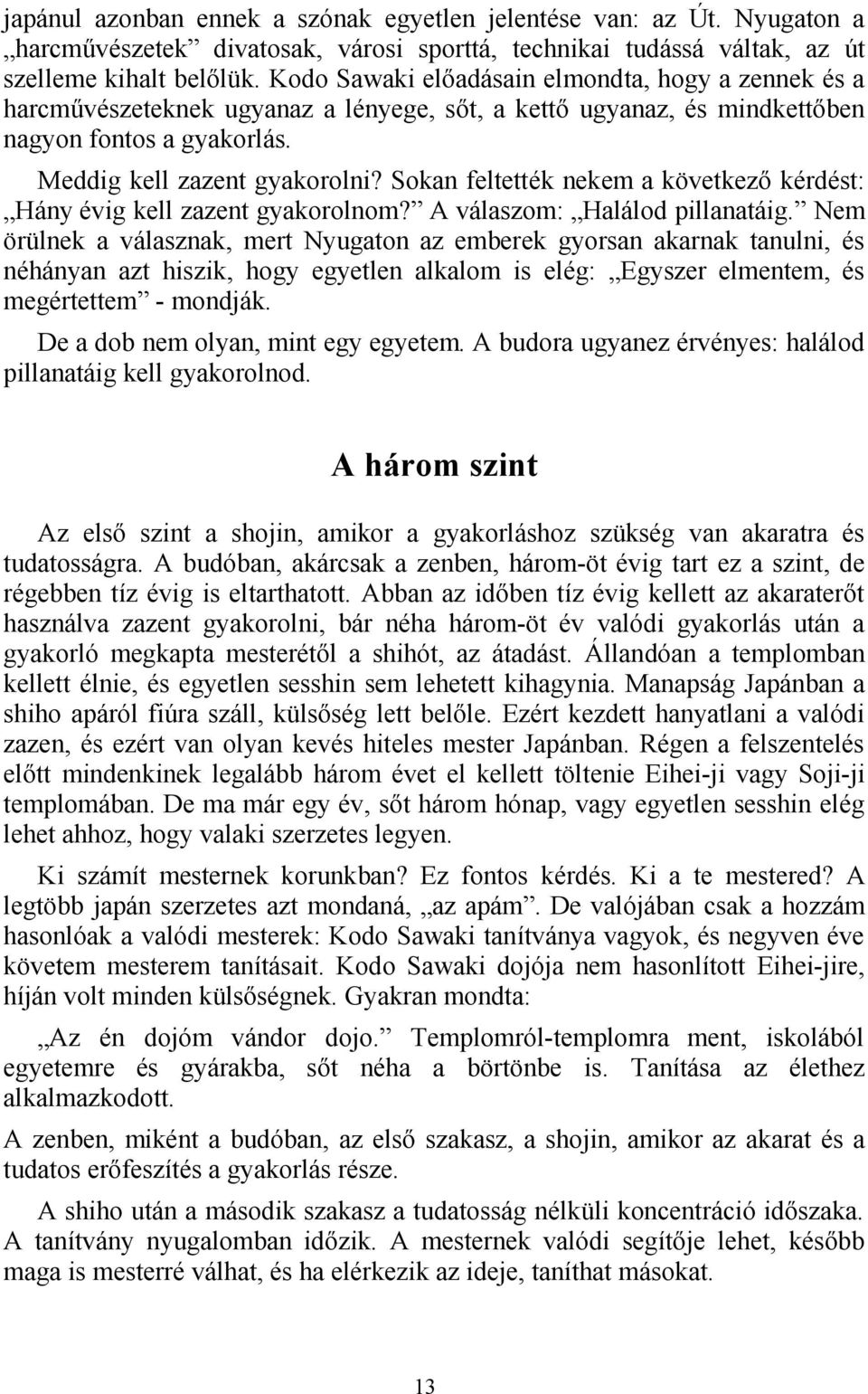 Sokan feltették nekem a következő kérdést: Hány évig kell zazent gyakorolnom? A válaszom: Halálod pillanatáig.