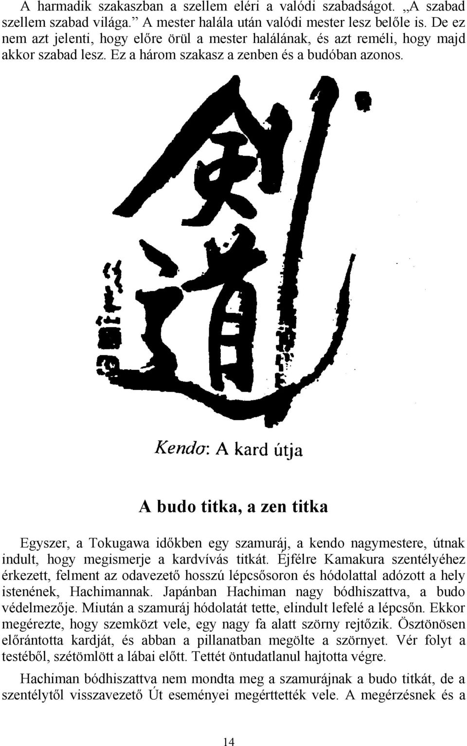 A budo titka, a zen titka Egyszer, a Tokugawa időkben egy szamuráj, a kendo nagymestere, útnak indult, hogy megismerje a kardvívás titkát.