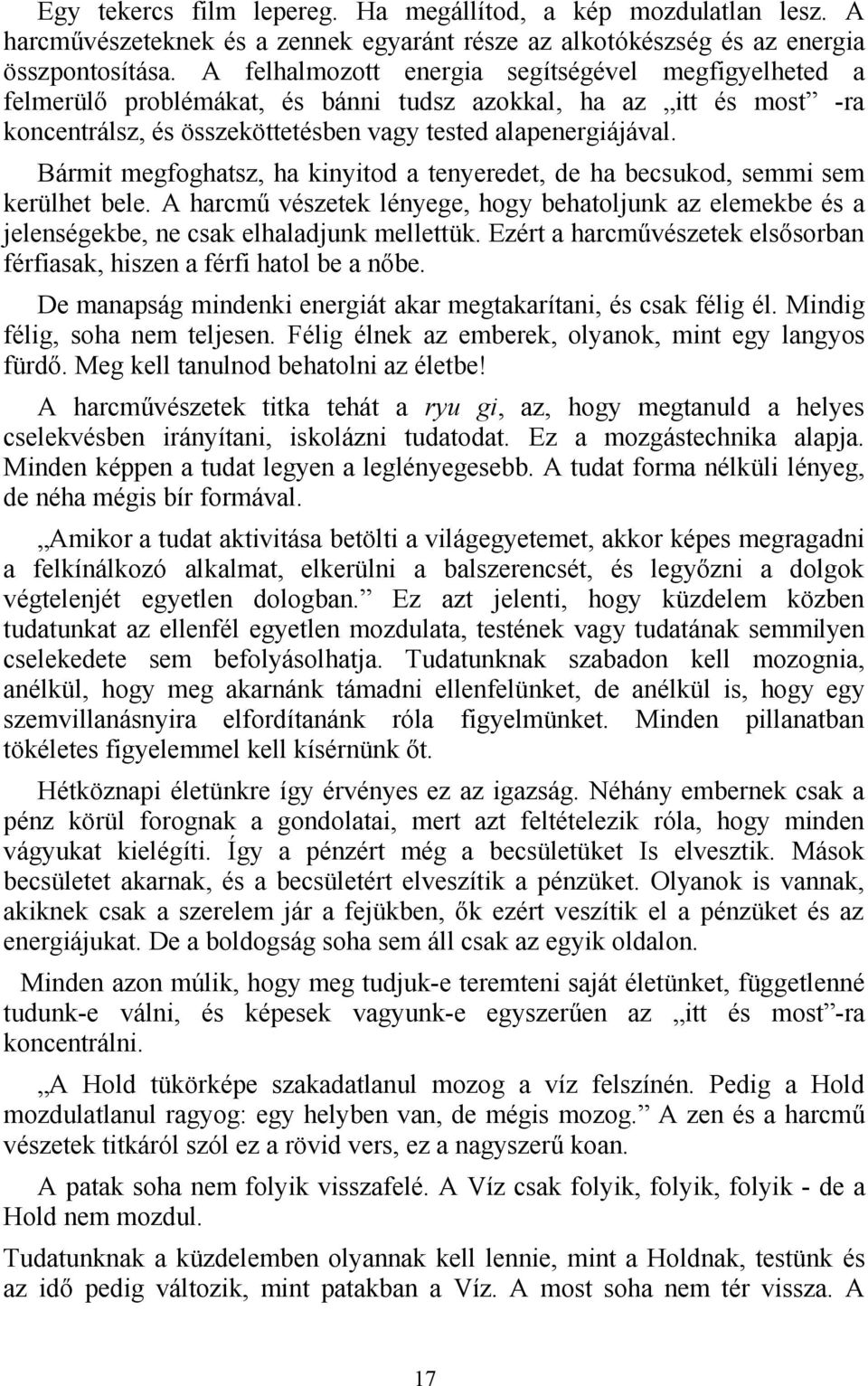 Bármit megfoghatsz, ha kinyitod a tenyeredet, de ha becsukod, semmi sem kerülhet bele. A harcmű vészetek lényege, hogy behatoljunk az elemekbe és a jelenségekbe, ne csak elhaladjunk mellettük.