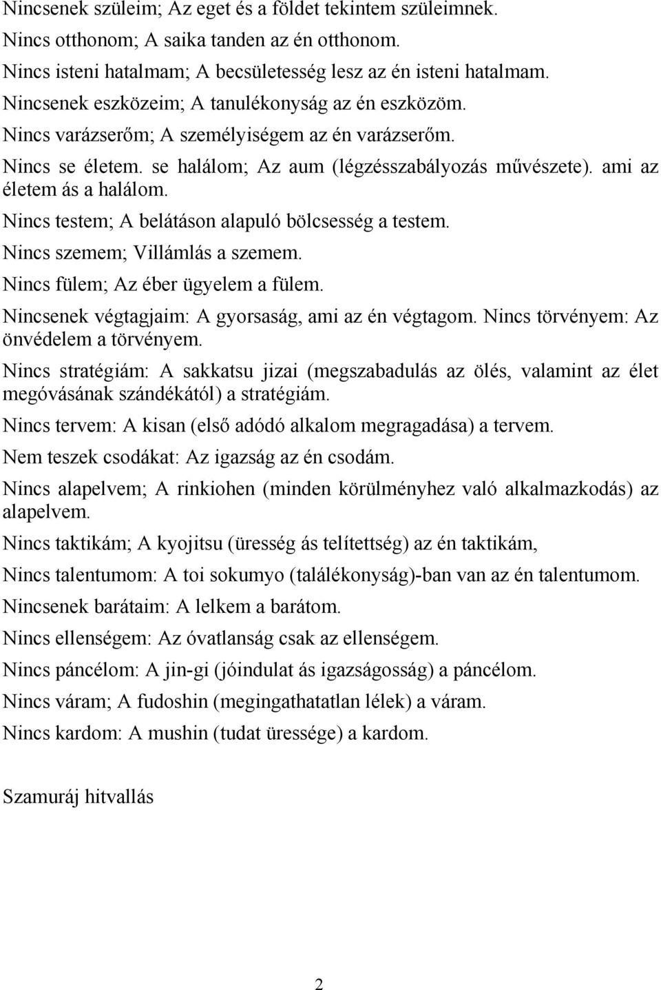 Nincs testem; A belátáson alapuló bölcsesség a testem. Nincs szemem; Villámlás a szemem. Nincs fülem; Az éber ügyelem a fülem. Nincsenek végtagjaim: A gyorsaság, ami az én végtagom.