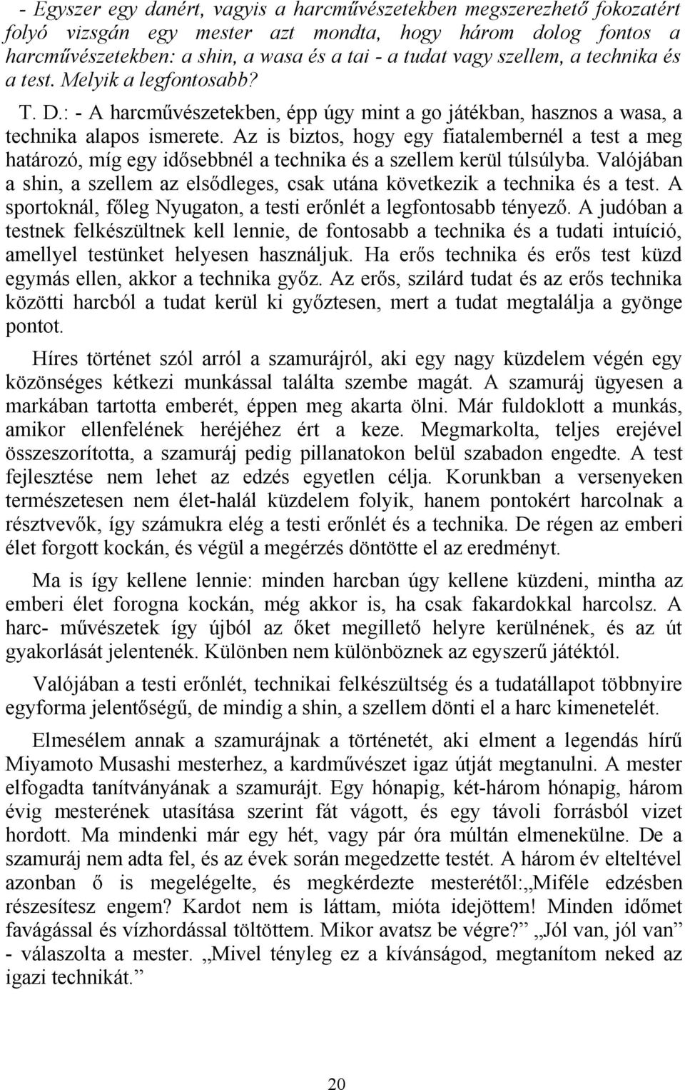 Az is biztos, hogy egy fiatalembernél a test a meg határozó, míg egy idősebbnél a technika és a szellem kerül túlsúlyba.