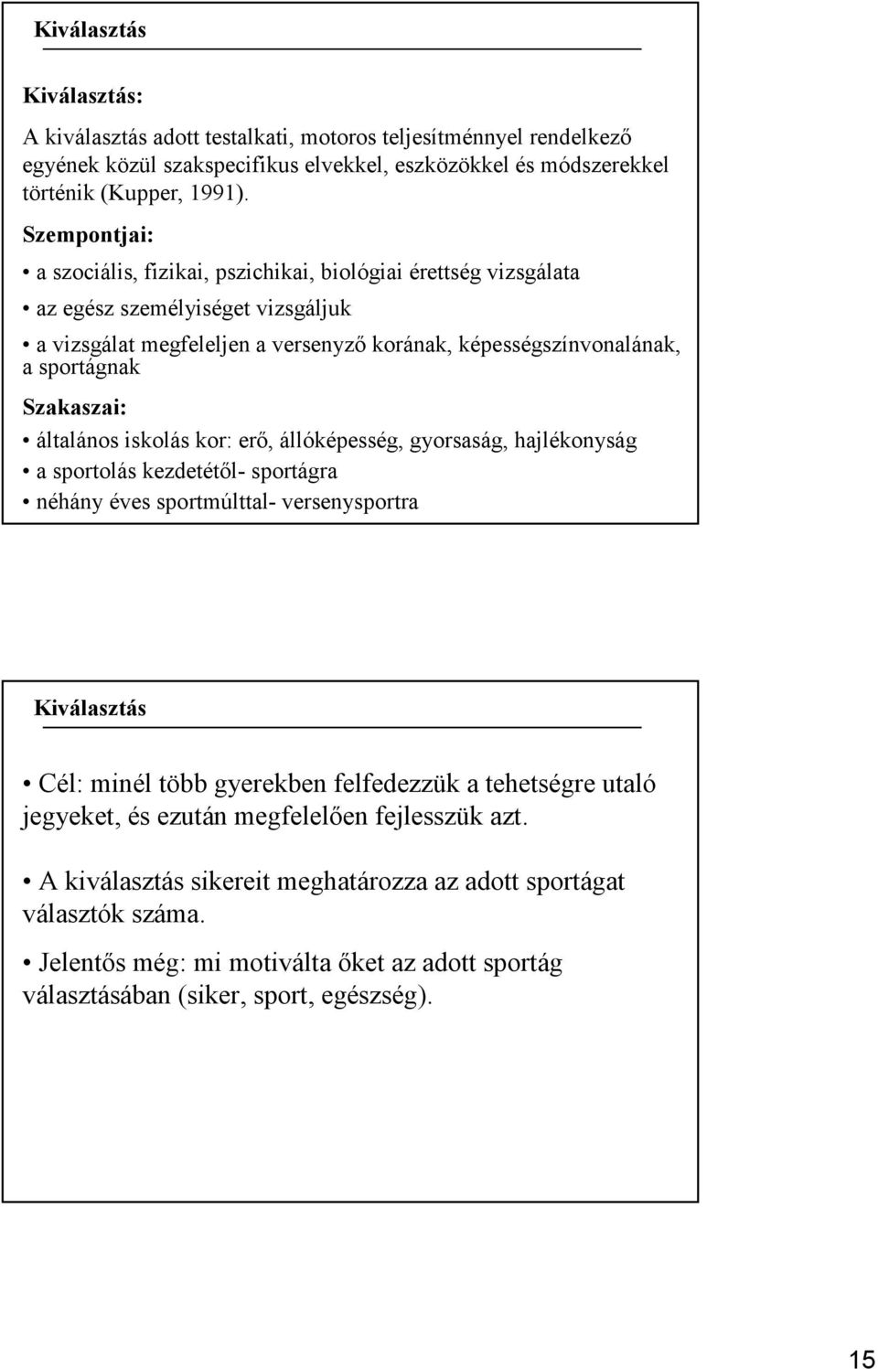 Szakaszai: általános iskolás kor: erő, állóképesség, gyorsaság, hajlékonyság a sportolás kezdetétől- sportágra néhány éves sportmúlttal- versenysportra Kiválaszt lasztás Cél: minél több gyerekben