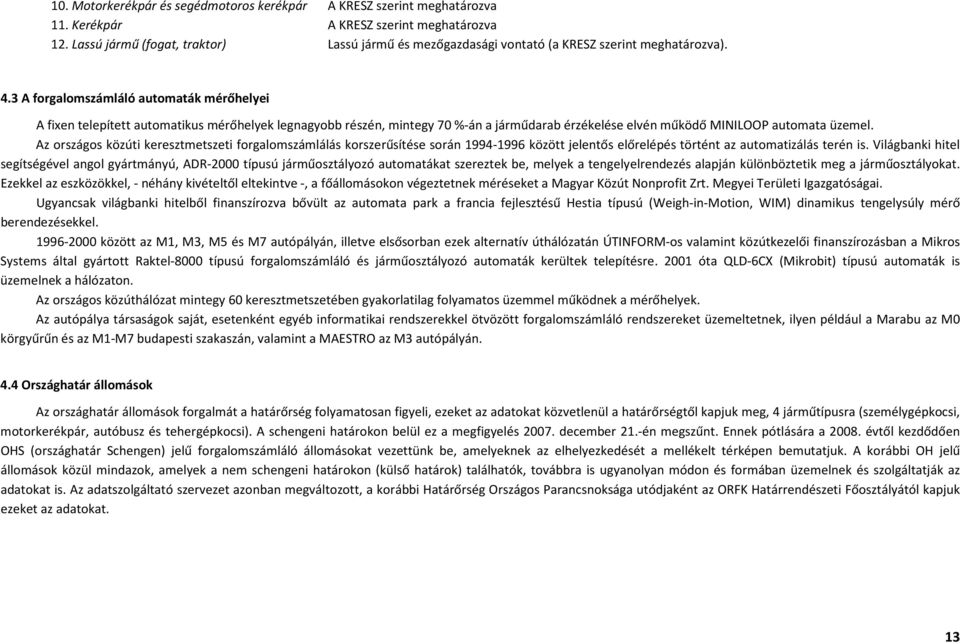 3 A forgalomszámláló automaták mérőhelyei A fixen telepített automatikus mérőhelyek legnagyobb részén, mintegy 70 %-án a járműdarab érzékelése elvén működő MINILOOP automata üzemel.