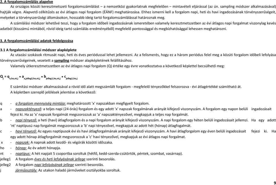 Ehhez ismerni kell a forgalom napi, heti és havi ingadozásának törvényszerűségeit, melyeket a törvényszerűségi állomásokon, hosszabb ideig tartó forgalomszámlálással határoznak meg.