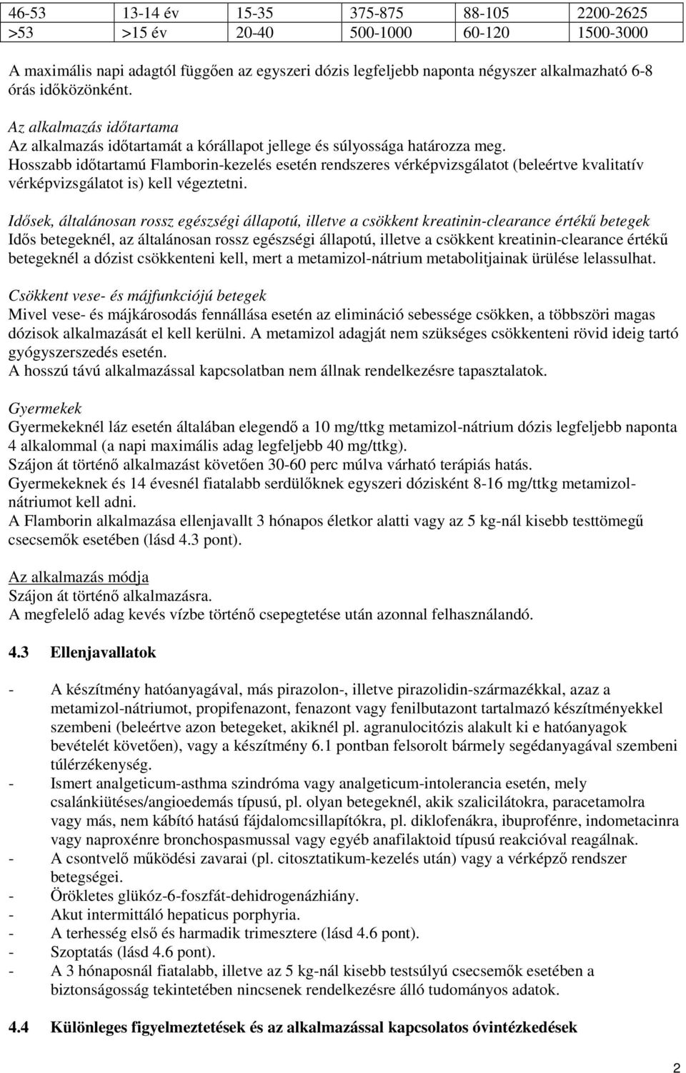 Hosszabb időtartamú Flamborin-kezelés esetén rendszeres vérképvizsgálatot (beleértve kvalitatív vérképvizsgálatot is) kell végeztetni.