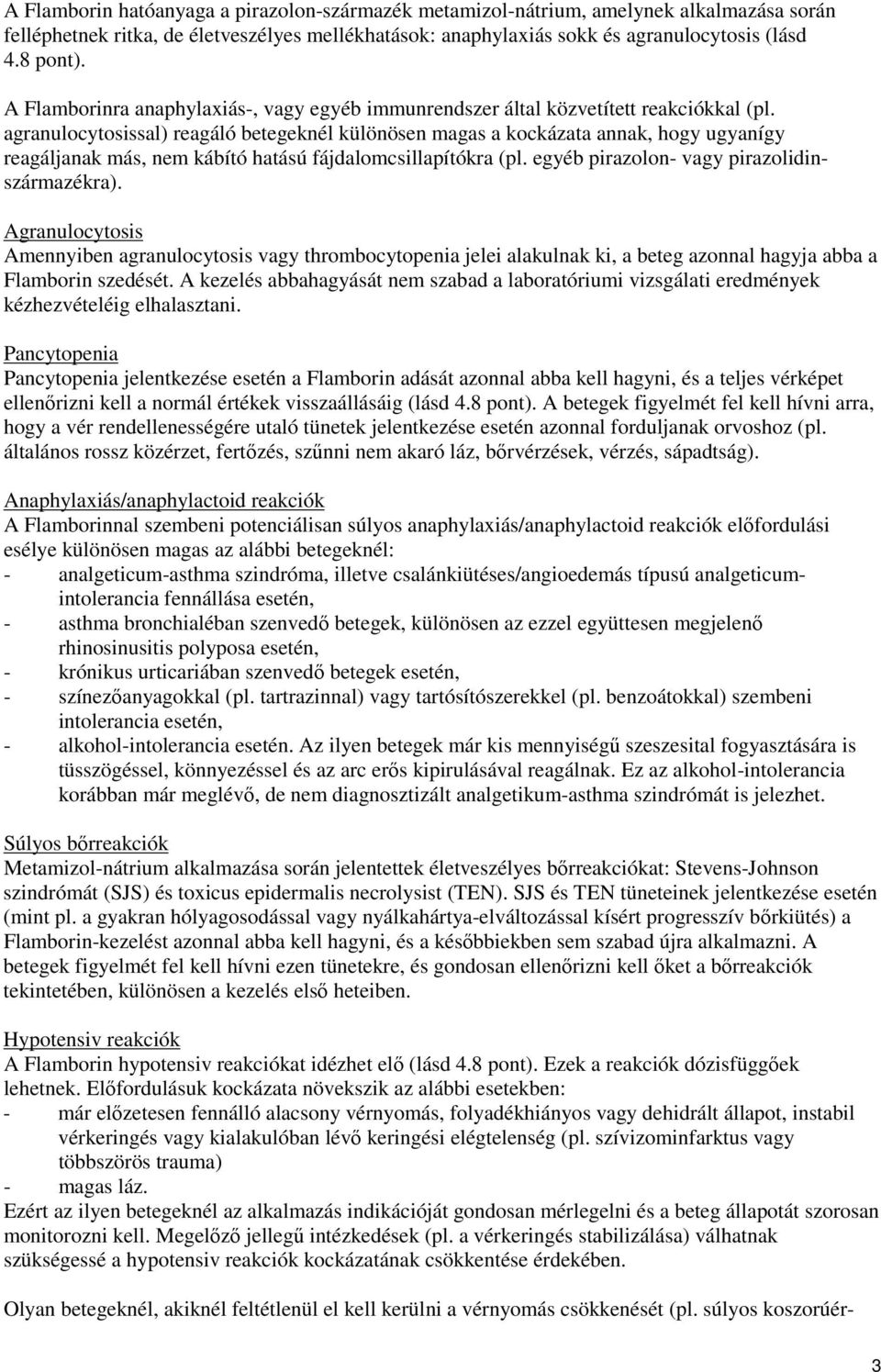 agranulocytosissal) reagáló betegeknél különösen magas a kockázata annak, hogy ugyanígy reagáljanak más, nem kábító hatású fájdalomcsillapítókra (pl. egyéb pirazolon- vagy pirazolidinszármazékra).