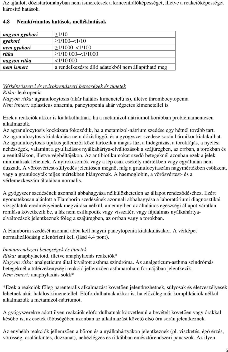 állapítható meg Vérképzőszervi és nyirokrendszeri betegségek és tünetek Ritka: leukopenia Nagyon ritka: agranulocytosis (akár halálos kimenetelű is), illetve thrombocytopenia Nem ismert: aplasticus