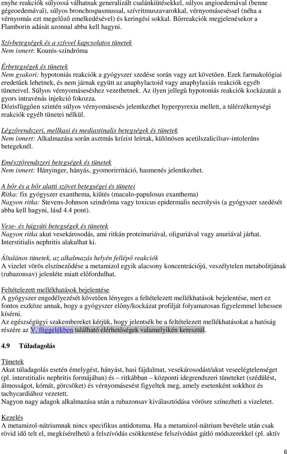 Szívbetegségek és a szívvel kapcsolatos tünetek Nem ismert: Kounis-szindróma Érbetegségek és tünetek Nem gyakori: hypotoniás reakciók a gyógyszer szedése során vagy azt követően.