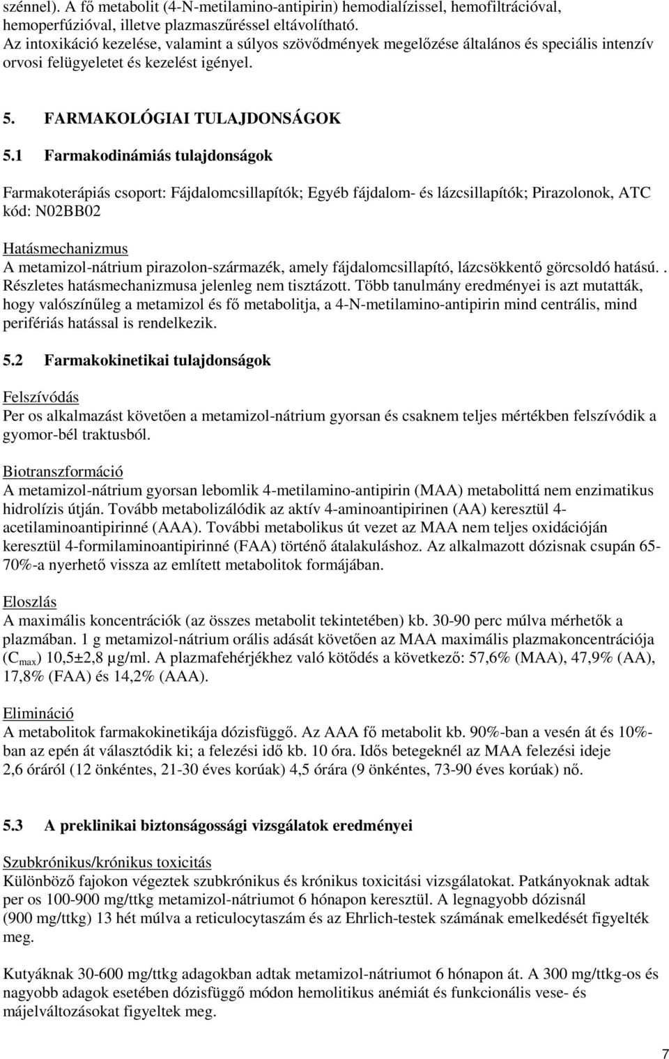 1 Farmakodinámiás tulajdonságok Farmakoterápiás csoport: Fájdalomcsillapítók; Egyéb fájdalom- és lázcsillapítók; Pirazolonok, ATC kód: N02BB02 Hatásmechanizmus A metamizol-nátrium
