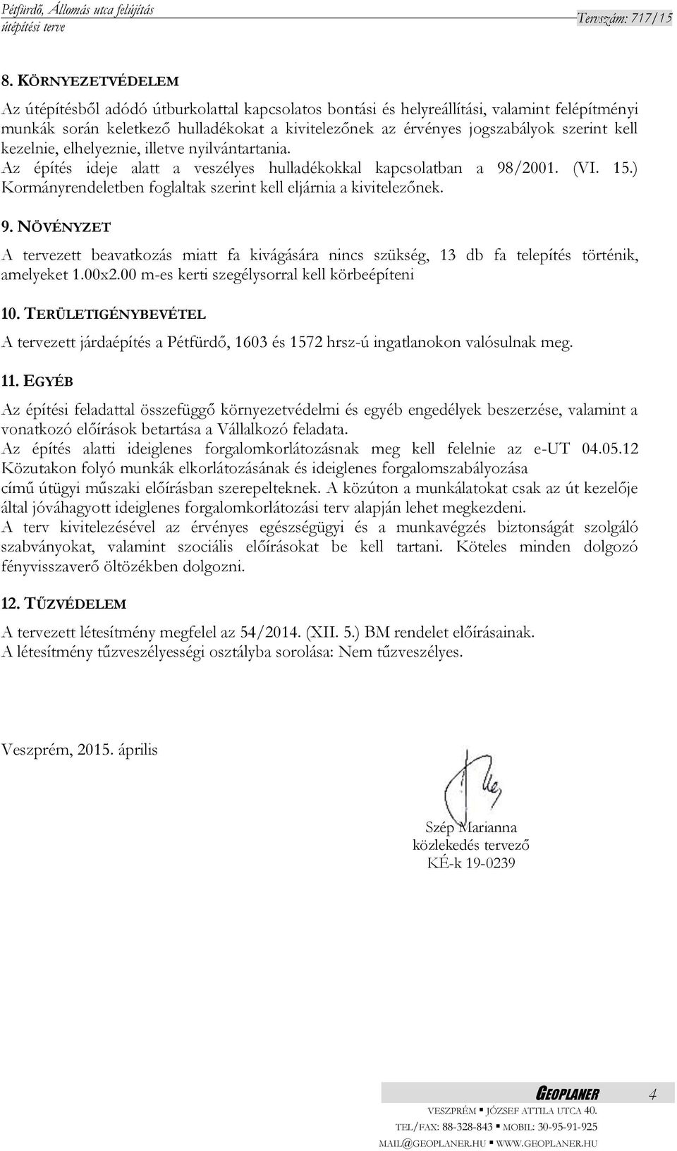 ) Kormányrendeletben foglaltak szerint kell eljárnia a kivitelezőnek. 9. NÖVÉNYZET A tervezett beavatkozás miatt fa kivágására nincs szükség, 13 db fa telepítés történik, amelyeket 1.00x2.