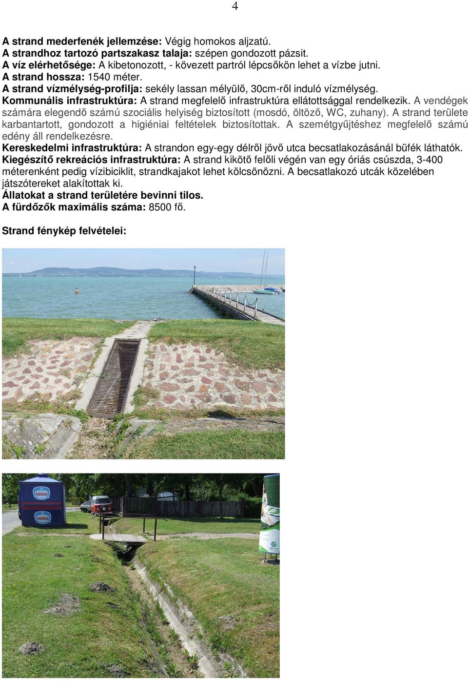 Kommunális infrastruktúra: A strand megfelelı infrastruktúra ellátottsággal rendelkezik. A vendégek számára elegendı számú szociális helyiség biztosított (mosdó, öltözı, WC, zuhany).