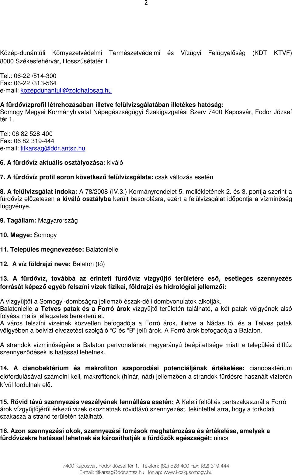hu A fürdıvízprofil létrehozásában illetve felülvizsgálatában illetékes hatóság: Somogy Megyei Kormányhivatal Népegészségügyi Szakigazgatási Szerv 7400 Kaposvár, Fodor József tér 1.