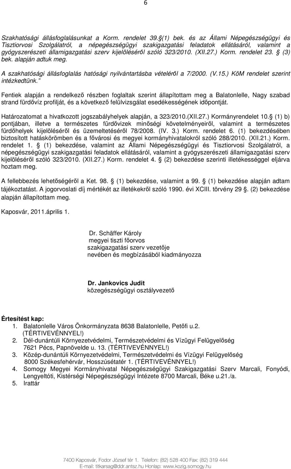 27.) Korm. rendelet 23. (3) bek. alapján adtuk meg. A szakhatósági állásfoglalás hatósági nyilvántartásba vételérıl a 7/2000. (V.15.) KöM rendelet szerint intézkedtünk.
