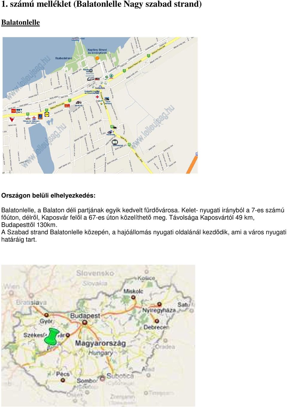 Kelet- nyugati irányból a 7-es számú fıúton, délrıl, Kaposvár felıl a 67-es úton közelíthetı meg.