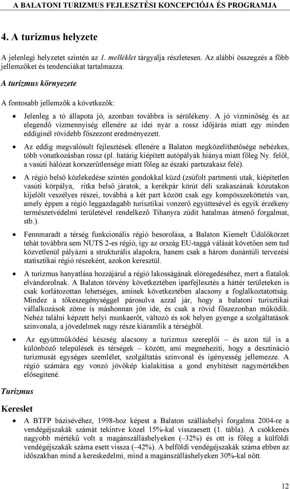 A jó vízminőség és az elegendő vízmennyiség ellenére az idei nyár a rossz időjárás miatt egy minden eddiginél rövidebb főszezont eredményezett.