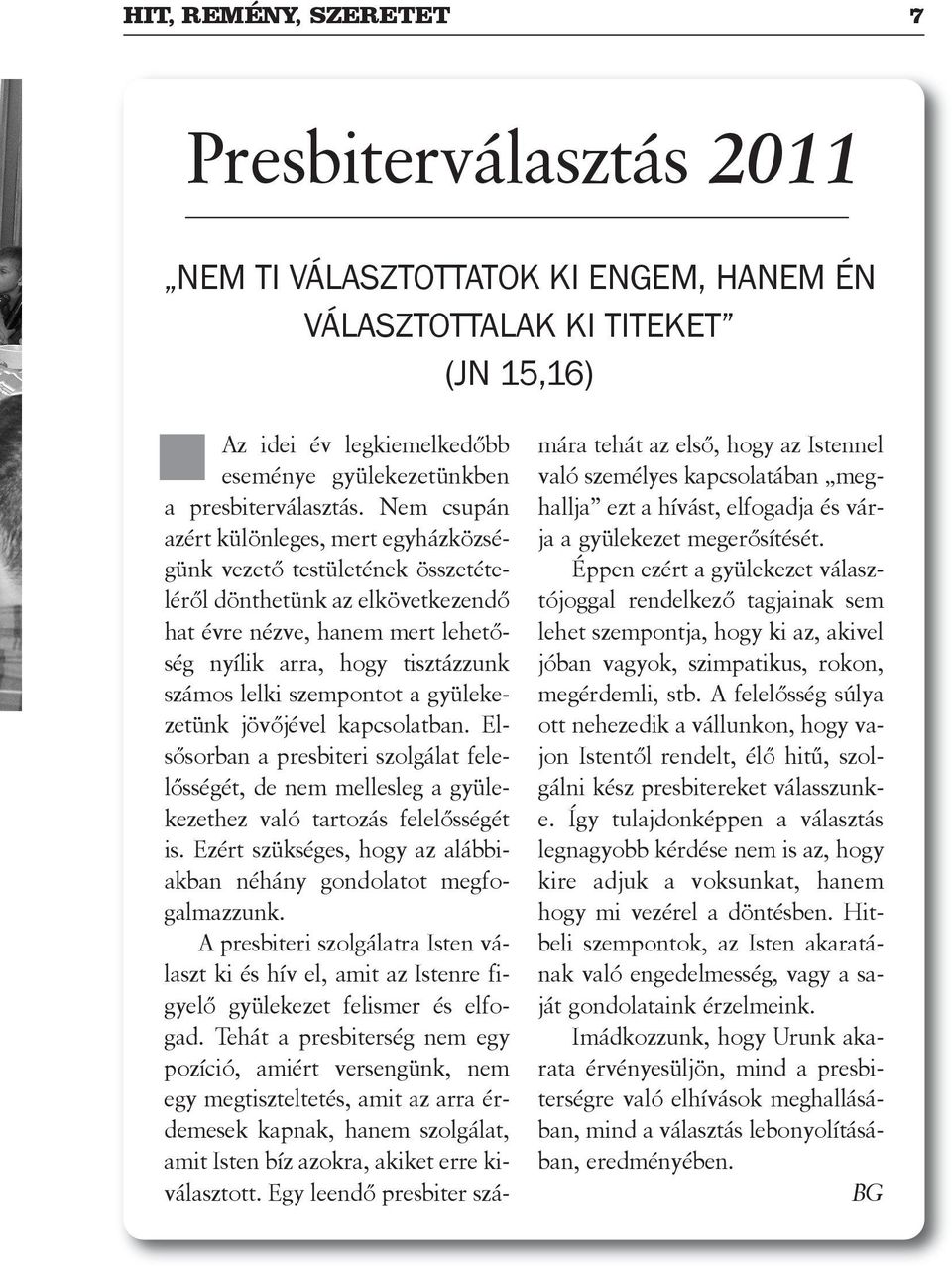 nem csu pán azért kü lön le ges, mert egy ház köz sé - günk ve ze tő tes tü le té nek össze té te - lé ről dönt he tünk az el kö vet ke zen dő hat év re néz ve, ha nem mert le he tő - ség nyí lik ar