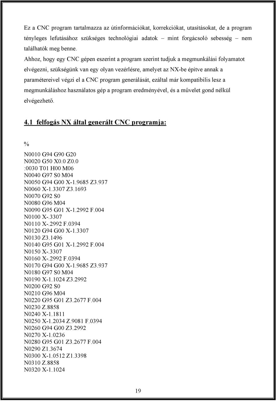 program generálását, ezáltal már kompatibilis lesz a megmunkáláshoz használatos gép a program eredményével, és a művelet gond nélkül elvégezhető. 4.
