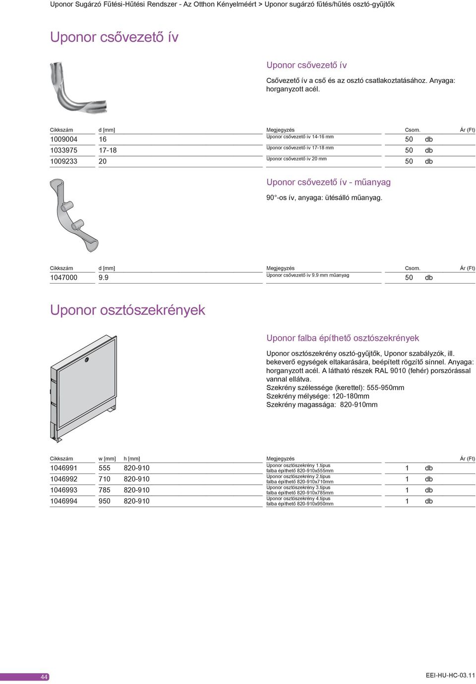 -os ív, anyaga: ütésálló műanyag. Cikkszám d [mm] Megjegyzés Csom. Ár (Ft) 1047000 9.9 Uponor csővezető ív 9.