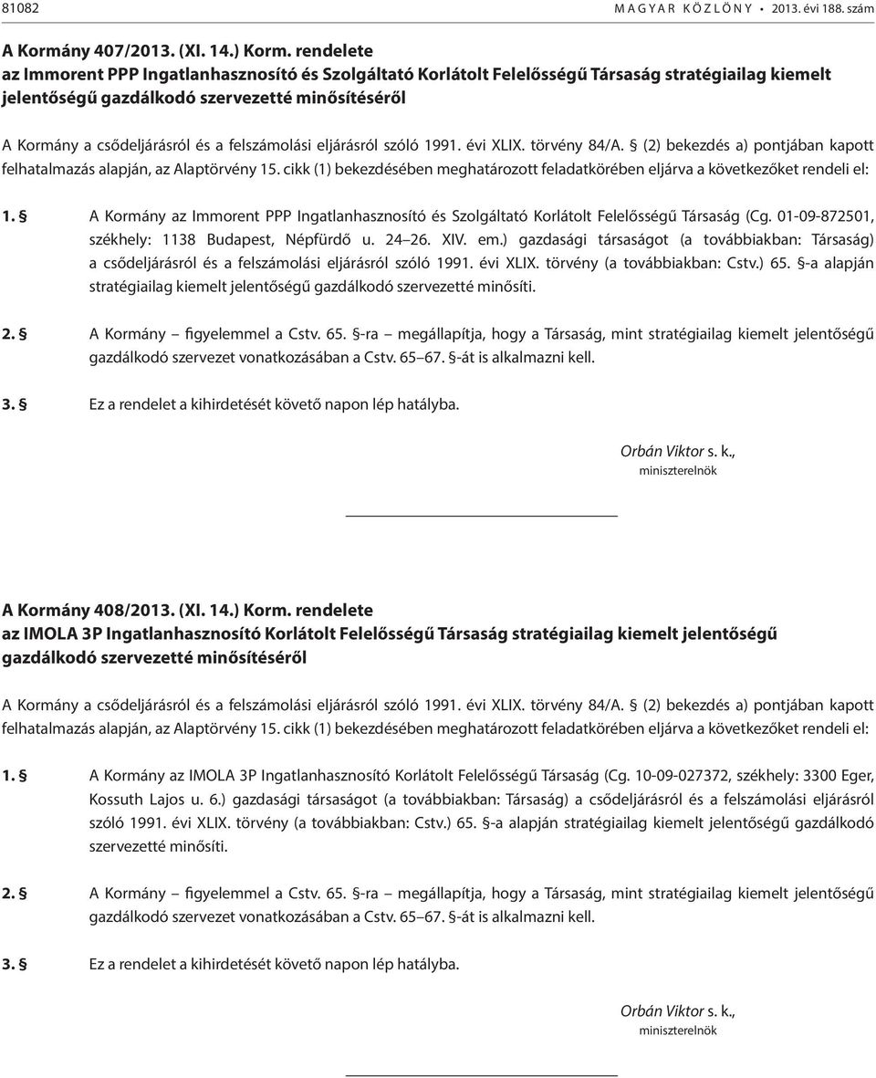 A Kormány az Immorent PPP Ingatlanhasznosító és Szolgáltató Korlátolt Felelősségű Társaság (Cg. 01-09-872501, székhely: 1138 Budapest, Népfürdő u. 24 26. XIV. em.