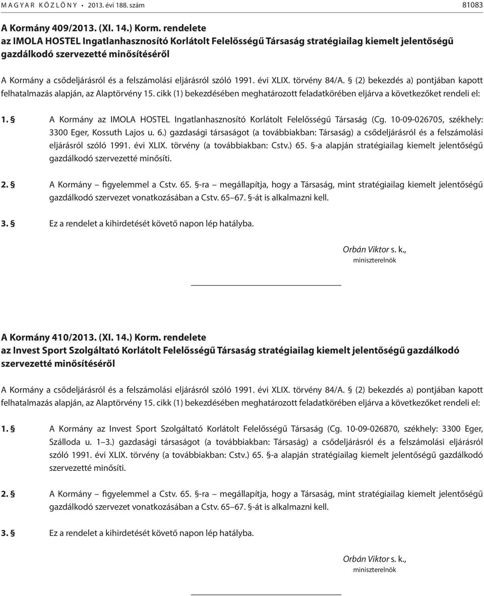 A Kormány az IMOLA HOSTEL Ingatlanhasznosító Korlátolt Felelősségű Társaság (Cg. 10-09-026705, székhely: 3300 Eger, Kossuth Lajos u. 6.