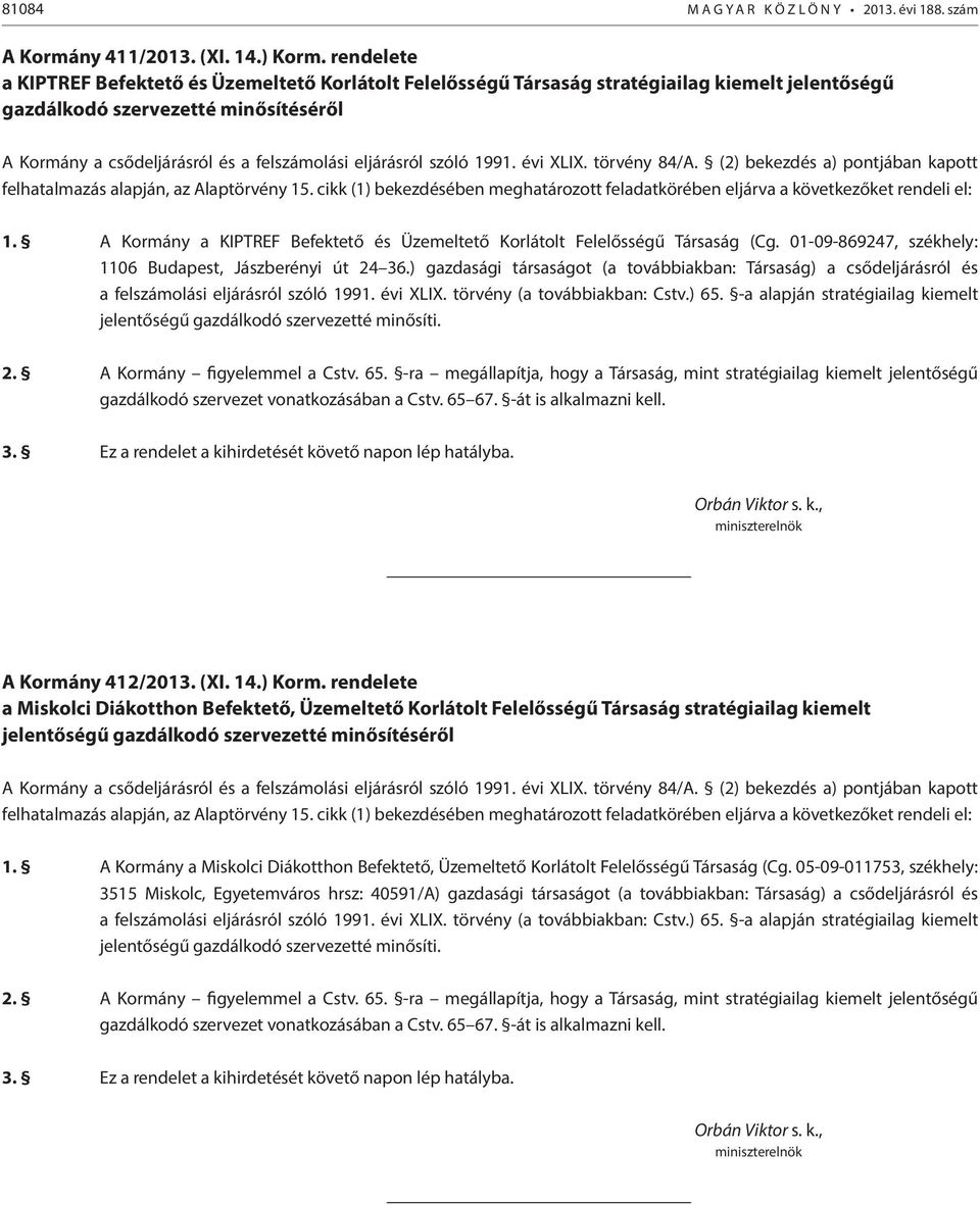A Kormány a KIPTREF Befektető és Üzemeltető Korlátolt Felelősségű Társaság (Cg. 01-09-869247, székhely: 1106 Budapest, Jászberényi út 24 36.