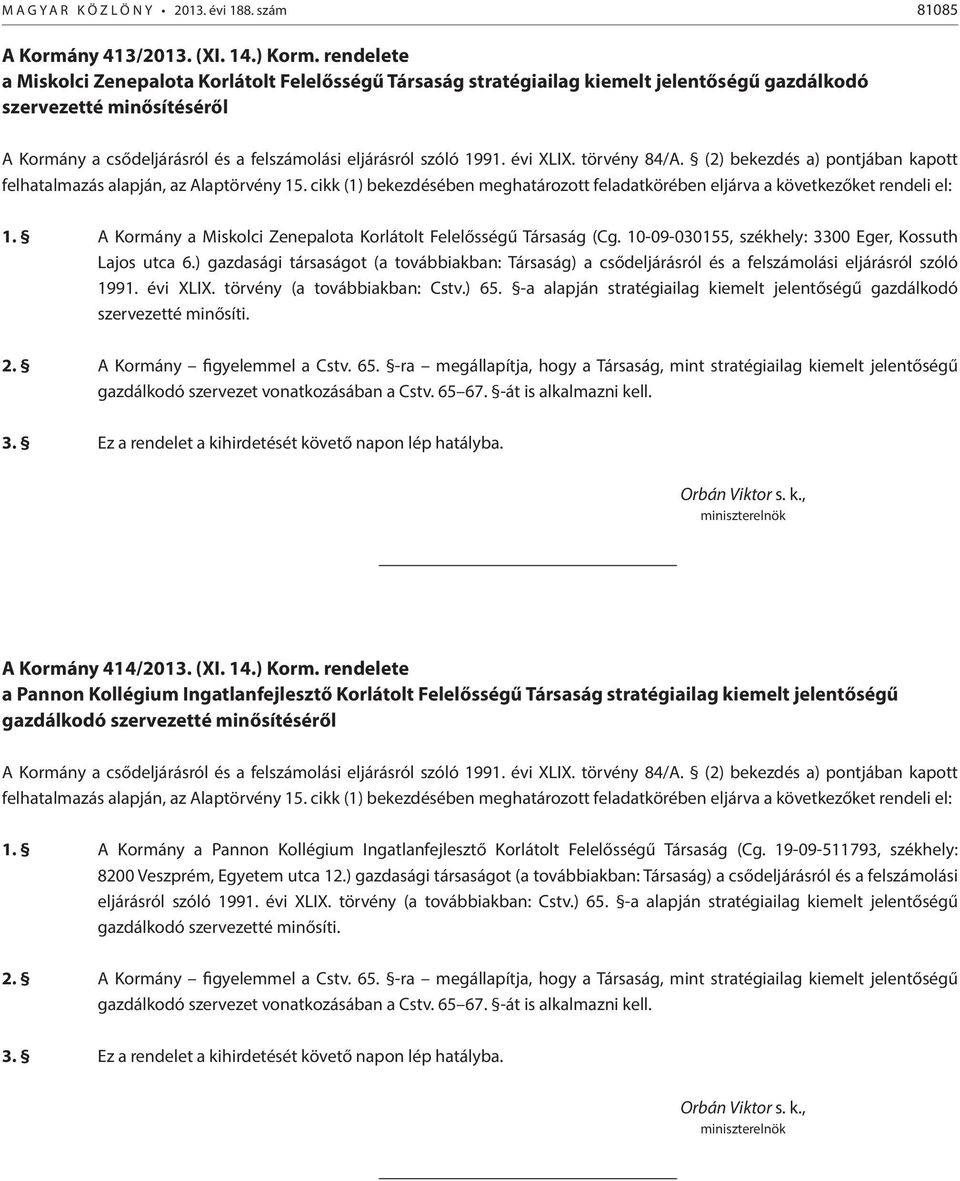 A Kormány a Miskolci Zenepalota Korlátolt Felelősségű Társaság (Cg. 10-09-030155, székhely: 3300 Eger, Kossuth Lajos utca 6.