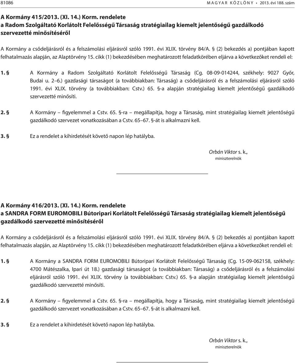 08-09-014244, székhely: 9027 Győr, Budai u. 2 6.) gazdasági társaságot (a továbbiakban: Társaság) a csődeljárásról és a felszámolási eljárásról szóló 1991. évi XLIX. törvény (a továbbiakban: Cstv.