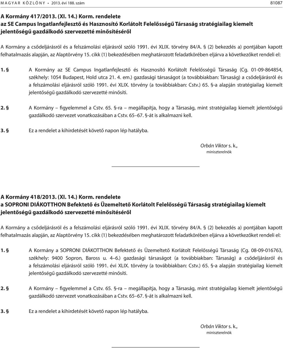A Kormány az SE Campus Ingatlanfejlesztő és Hasznosító Korlátolt Felelősségű Társaság (Cg. 01-09-864854, székhely: 1054 Budapest, Hold utca 21. 4. em.