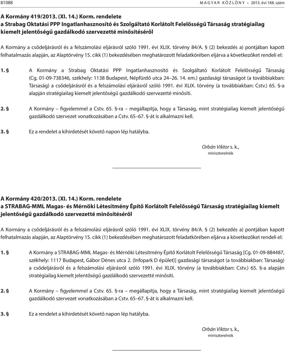 A Kormány a Strabag Oktatási PPP Ingatlanhasznosító és Szolgáltató Korlátolt Felelősségű Társaság (Cg. 01-09-738346, székhely: 1138 Budapest, Népfürdő utca 24 26. 14. em.