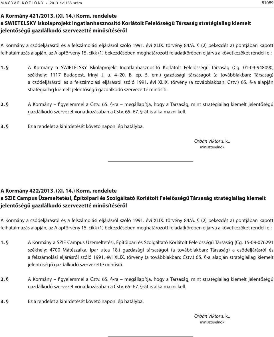 A Kormány a SWIETELSKY Iskolaprojekt Ingatlanhasznosító Korlátolt Felelősségű Társaság (Cg. 01-09-948090, székhely: 1117 Budapest, Irinyi J. u. 4 20. B. ép. 5. em.