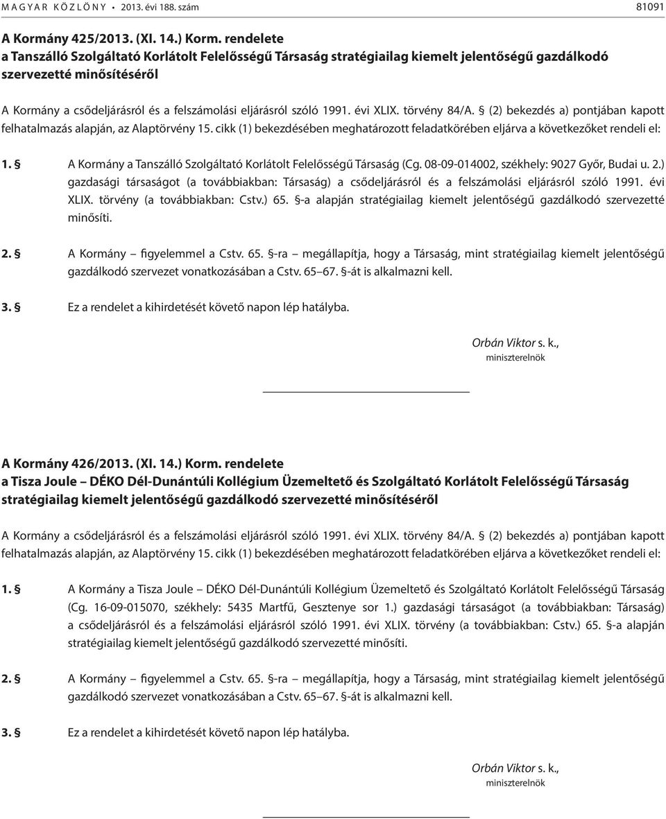 A Kormány a Tanszálló Szolgáltató Korlátolt Felelősségű Társaság (Cg. 08-09-014002, székhely: 9027 Győr, Budai u. 2.