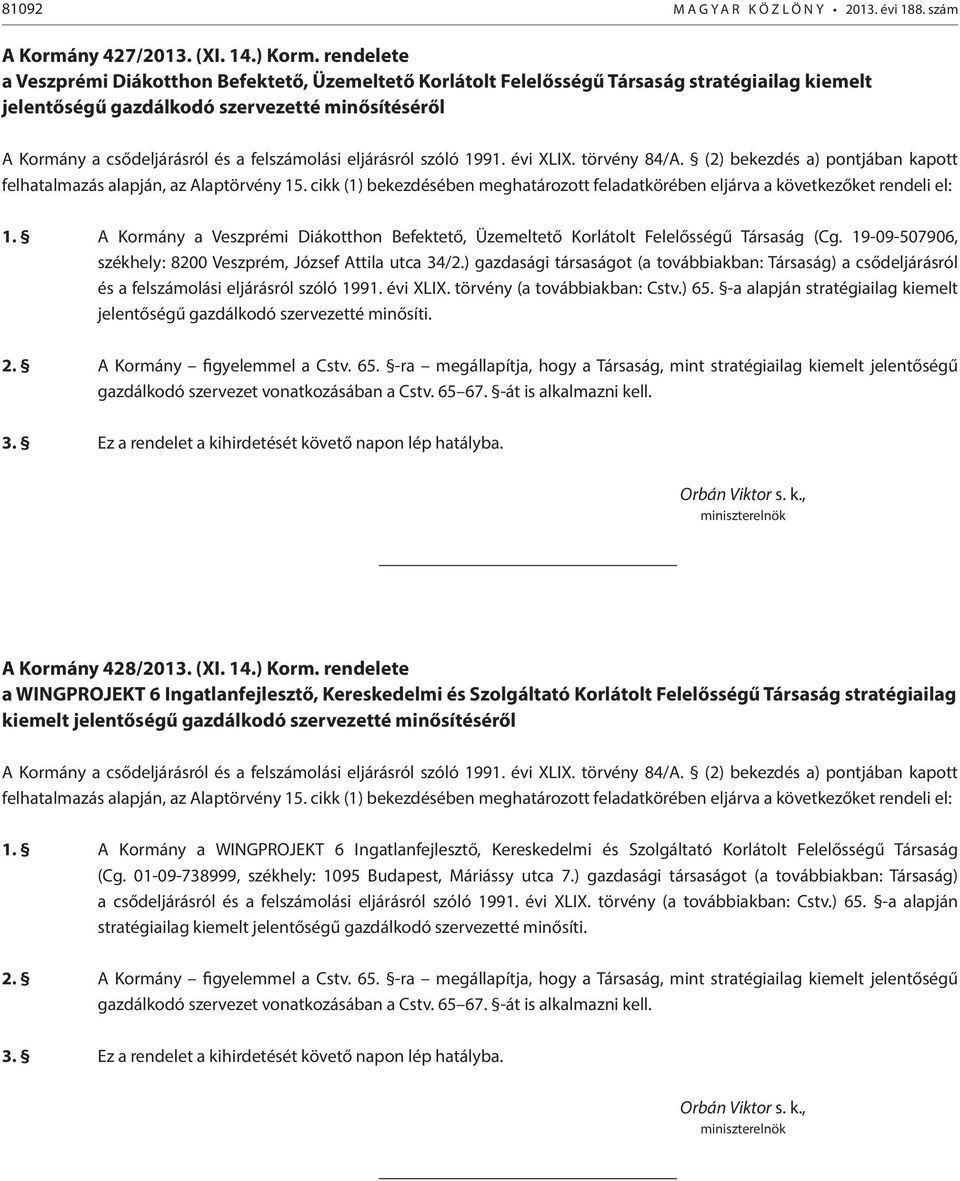 A Kormány a Veszprémi Diákotthon Befektető, Üzemeltető Korlátolt Felelősségű Társaság (Cg. 19-09-507906, székhely: 8200 Veszprém, József Attila utca 34/2.