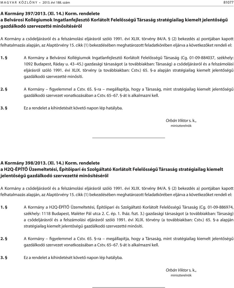 A Kormány a Belvárosi Kollégiumok Ingatlanfejlesztő Korlátolt Felelősségű Társaság (Cg. 01-09-884037, székhely: 1092 Budapest, Ráday u. 43 45.