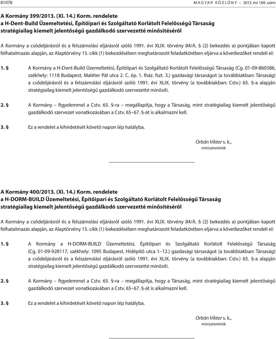 A Kormány a H-Dent-Build Üzemeltetési, Építőipari és Szolgáltató Korlátolt Felelősségű Társaság (Cg. 01-09-860586, székhely: 1118 Budapest, Maléter Pál utca 2. C. ép. 1. lház. fszt. 3.