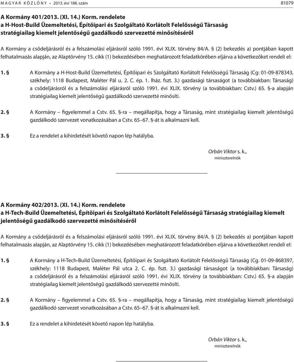 A Kormány a H-Host-Build Üzemeltetési, Építőipari és Szolgáltató Korlátolt Felelősségű Társaság (Cg: 01-09-878343, székhely: 1118 Budapest, Maléter Pál u. 2. C. ép. 1. lház. fszt. 3.