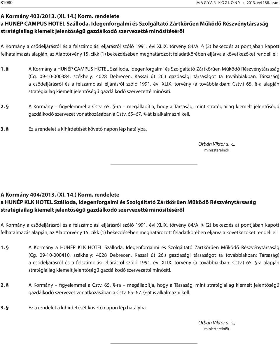 A Kormány a HUNÉP CAMPUS HOTEL Szálloda, Idegenforgalmi és Szolgáltató Zártkörűen Működő Részvénytársaság (Cg. 09-10-000384, székhely: 4028 Debrecen, Kassai út 26.