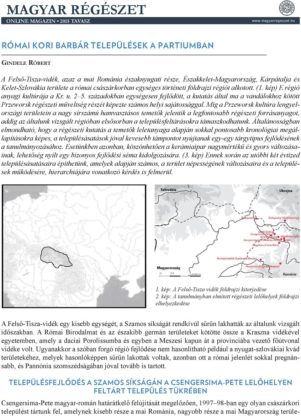 császárkorban egységes történeti földrajzi régiót alkotott. (1. kép) E régió anyagi kultúrája a Kr. u. 2 5.