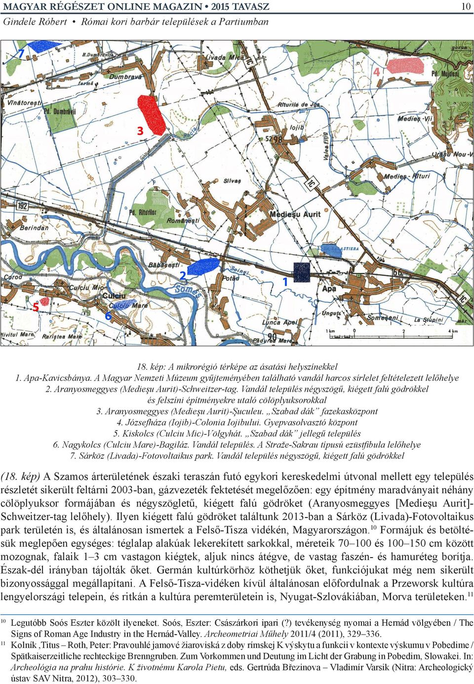 Szabad dák fazekasközpont 4. Józsefháza (Iojib)-Colonia Iojibului. Gyepvasolvasztó központ 5. Kiskolcs (Culciu Mic)-Völgyhát. Szabad dák jellegű település 6. Nagykolcs (Culciu Mare)-Bagiláz.