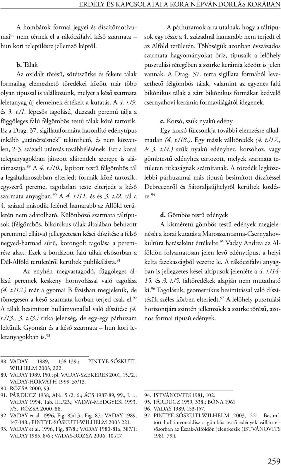 A 4. t./9. és 3. t./1. lépcsős tagolású, duzzadt peremű tálja a függőleges falú félgömbös testű tálak közé tartozik. Ez a Drag. 37.